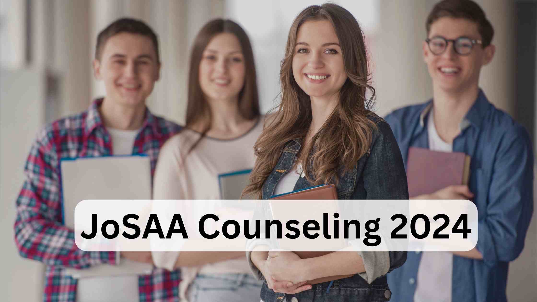 You are currently viewing JoSAA Counseling 2024: Counseling will start from this date, schedule released